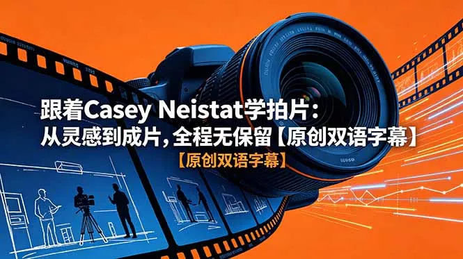 跟着 Casey Neistat 学拍片:从灵感到成片,全程无保留【原创双语字幕】-星空网创资源
