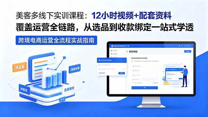 （18531期）美客多线下实训课程：12小时视频+配套资料覆盖运营全链路，从选品到收款绑定一站式学透-星空网创资源
