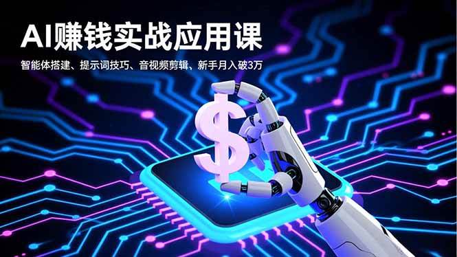 （16686期）AI赚钱实战应用课，智能体搭建、提示词技巧、音视频剪辑，新手月入破3万-星空网创资源