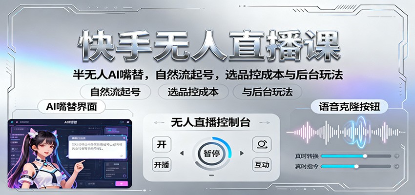 快手无人直播课：半无人AI嘴替，自然流起号，选品控成本与后台玩法-星空网创资源