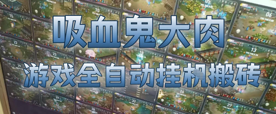 吸血鬼大肉!游戏全自动挂G搬砖,一台电脑开40个窗口日入500+,无需人工值守【揭秘】-星空网创资源