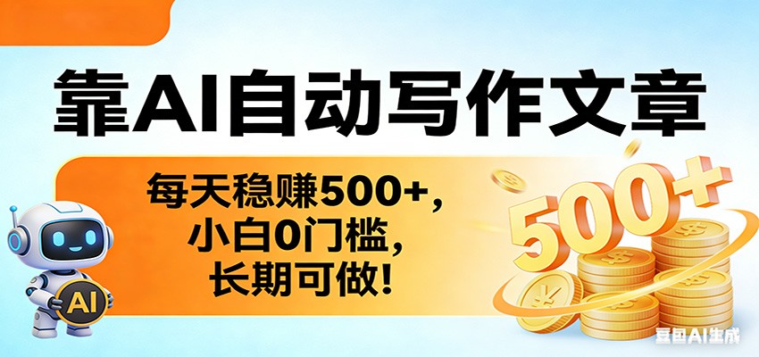 靠AI自动写作文章,每天稳赚500+,小白0门槛,长期可做! 靠AI自动写作文章,每天稳赚500+,小白0门槛,长期可做!