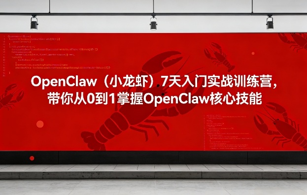 OpenClaw(小龙虾)7天入门实战训练营,带你从0到1掌握OpenClaw核心技能-星空网创资源
