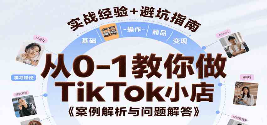 从0-1教你做TikTok小店,基础认知、小店操作、选品及变现等,附案例与常见问题解答-星空网创资源