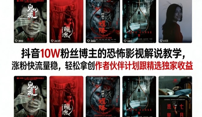 抖音10W粉丝博主的恐怖影视解说教学,涨粉快流量稳,轻松拿创作者伙伴计划跟精选独家收益-星空网创资源