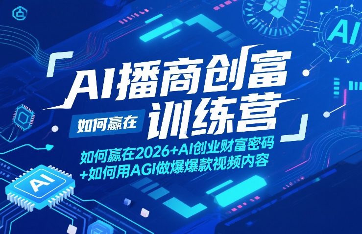 AI播商创富训练营,如何赢在2026+AI创业财富密码+如何用AGI做爆款视频内容-星空网创资源