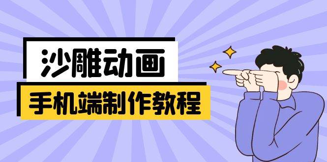 手机端沙雕动画制作教程:涵盖软件操作、文案创作、美术设计、动作衔接等-星空网创资源