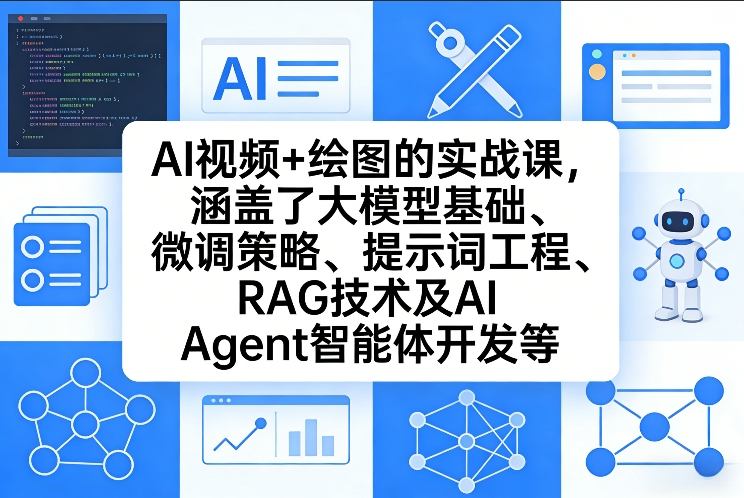AI视频+绘图的实战课,涵盖了大模型基础、微调策略、提示词工程、RAG技术及AI Agent智能体开发等-星空网创资源