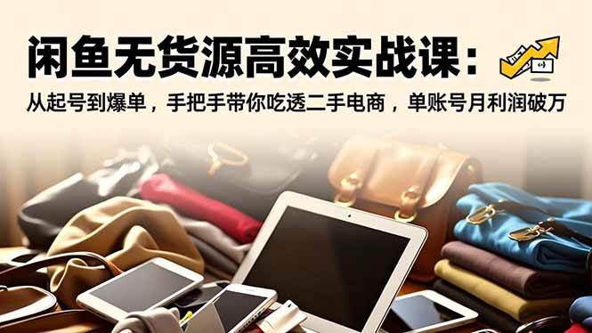 (16875期)闲鱼无货源高效实战课:从起号到爆单,手把手带你吃透二手电商,单账号月利润破万 (16875期)闲鱼无货源高效实战课:从起号到爆单,手把手带你吃透二手电商,单账号月利润破万