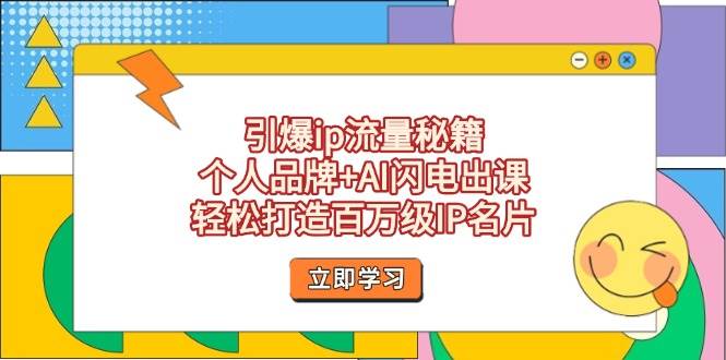 引爆ip流量秘籍,个人品牌+AI闪电出课,轻松打造百万级IP名片-星空网创资源