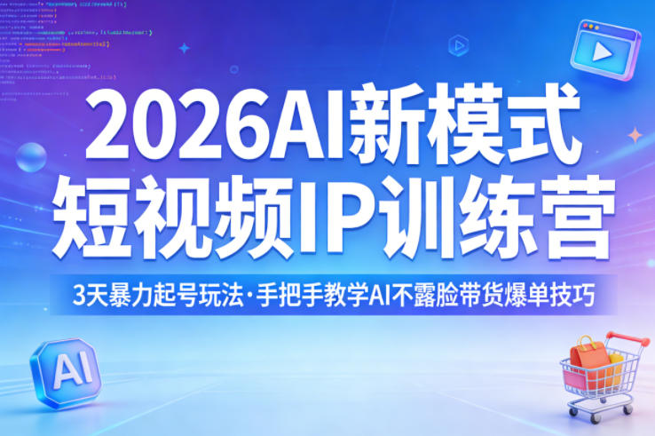 2026AI新模式短视频IP训练营,3天暴力起号玩法,手把手教学AI不露脸带货爆单技巧(更新)-星空网创资源