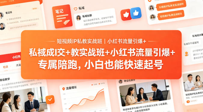 短视频IP私教实战班｜小红书流量引爆+私域成交+带徒盈利，专属陪跑，小白也能快速起号-星空网创资源