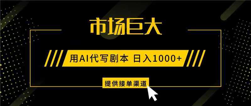 AI代写剧本,市场巨大,日入1000+ ,提供接单渠道,永不换项目-星空网创资源