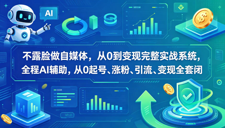 不露脸做自媒体，从0到变现完整实战系统，全程AI辅助，从0起号、涨粉、引流、变现全套闭环-星空网创资源