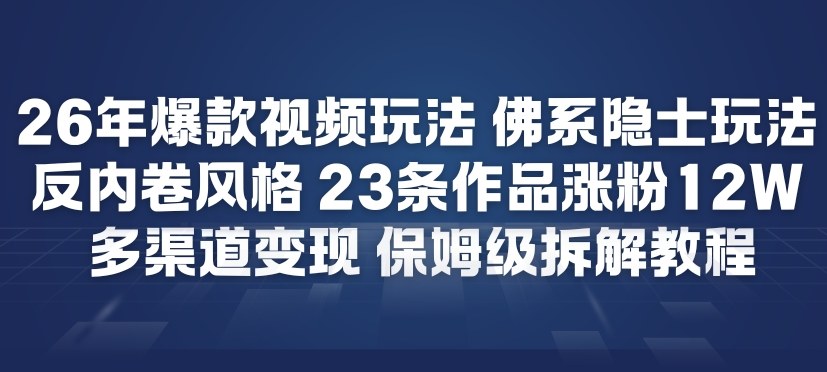 26年爆款短视频玩法，佛系隐士玩法，反内卷视频风格，23条作品涨粉12W，多渠道变现-星空网创资源