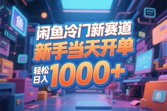 （16691期）闲鱼冷门新赛道，新手当天开单，轻松日入1000+-星空网创资源