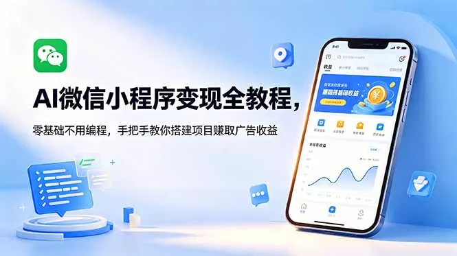 AI微信小程序变现全教程,零基础不用编程,手把手教你搭建项目赚取广告收益-星空网创资源