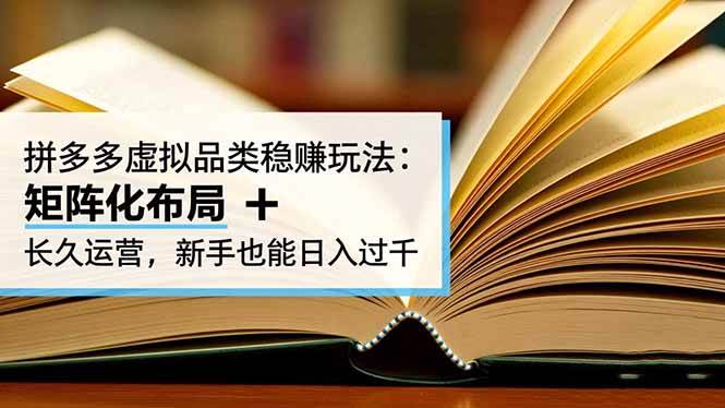 (16480期)拼多多虚拟品类稳赚玩法:矩阵化布局 + 长久运营,新手也能日入过千-星空网创资源