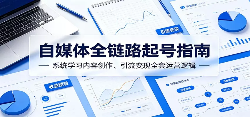 自媒体全链路起号指南:系统学习内容创作、引流变现全套运营逻辑-星空网创资源