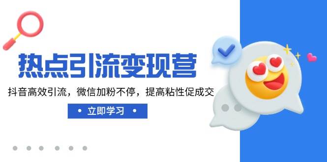 热点引流变现营,抖音高效引流,微信加粉不停,提高粘性促成交-星空网创资源