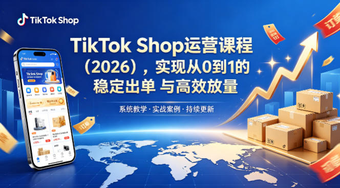 TikTok Shop运营课程(2026),实现从0到1的稳定出单与高效放量-星空网创资源