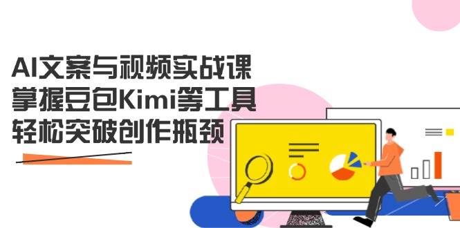 AI文案与视频实战课,掌握豆包Kimi等工具,轻松突破创作瓶颈-星空网创资源
