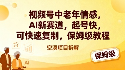 视频号中老年情感,AI新赛道，起号快，可快速复制，保姆级教程-星空网创资源