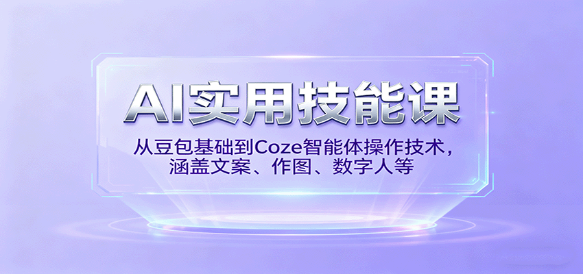 AI实用技能课，从豆包基础到Coze智能体操作技术，涵盖文案、作图、数字人等-星空网创资源