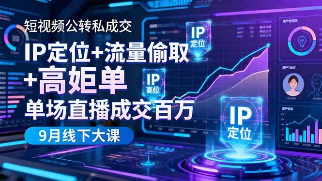 (16406期)短视频公转私成交9月线下大课,IP定位+流量偷取+高客单,单场直播成交百万-星空网创资源