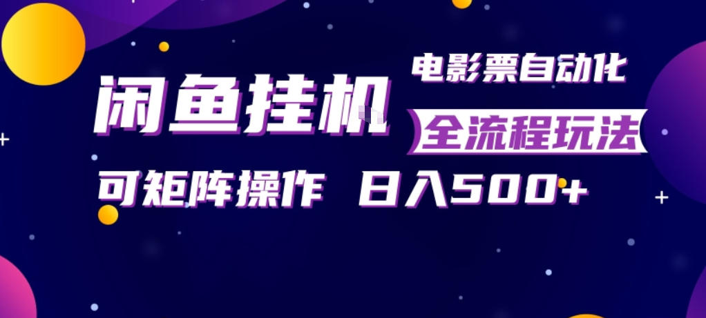 闲鱼全自动售卖电影票,全程挂G,可矩阵操作,小白轻松上手日入5张,稳定副业【揭秘】-星空网创资源
