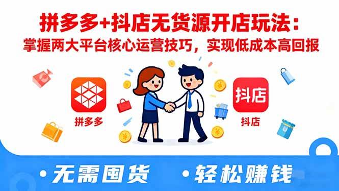 (16424期)拼多多+抖店无货源开店玩法:掌握两大平台核心运营技巧,实现低成本高回报-星空网创资源