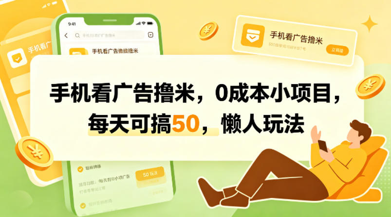 手机看广告撸米,0成本小项目,每天可搞50,懒人玩法-星空网创资源