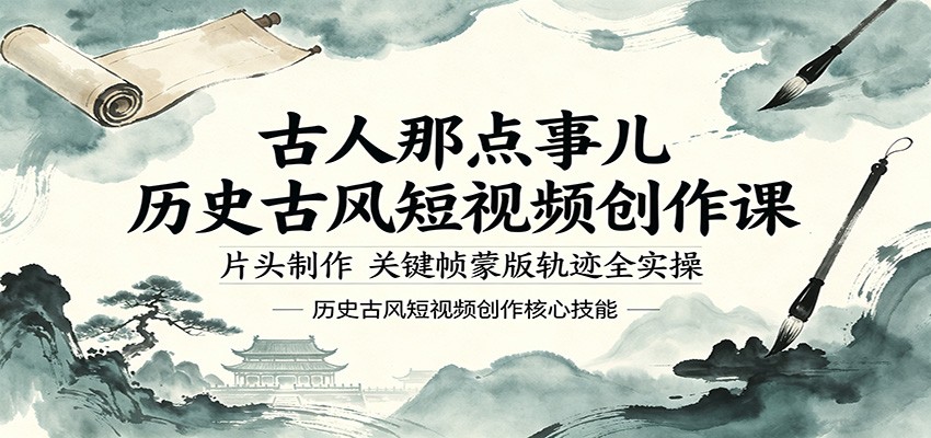 古人那点事儿历史古风短视频创作课,片头制作,关键帧蒙版轨迹全实操-星空网创资源