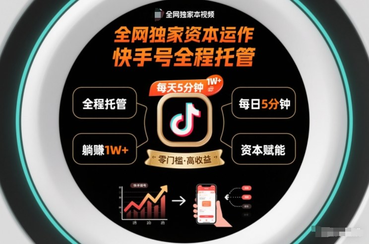 全网独家资本运作,全程托管快手号,每天5分钟最高躺賺1W+【揭秘】-星空网创资源