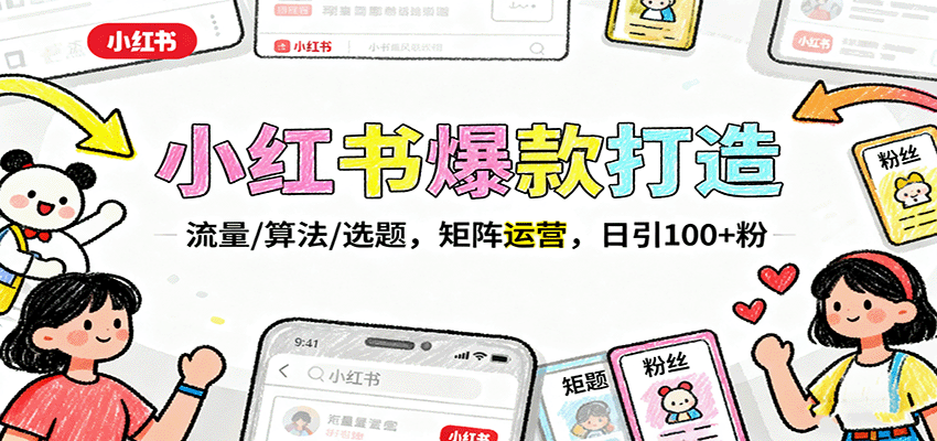 小红书爆款打造：流量/算法/选题，矩阵运营，日引100+粉-星空网创资源