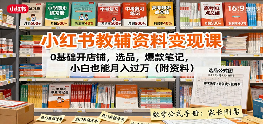 小红书教辅资料变现课：0基础开店铺，选品，爆款笔记，小白也能月入过万(附资料)-星空网创资源