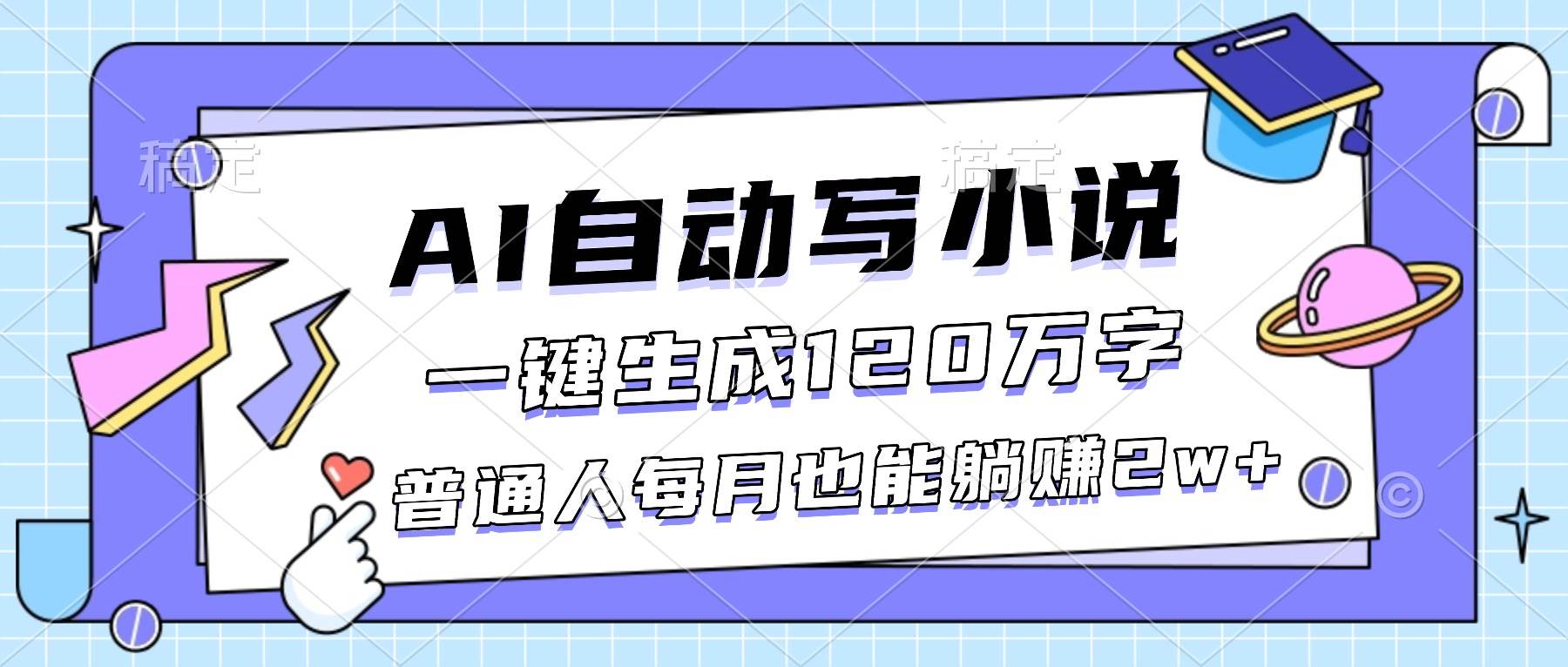 (16664期)AI自动写小说,一键生成120万字,普通人每月也能躺赚2w+-星空网创资源