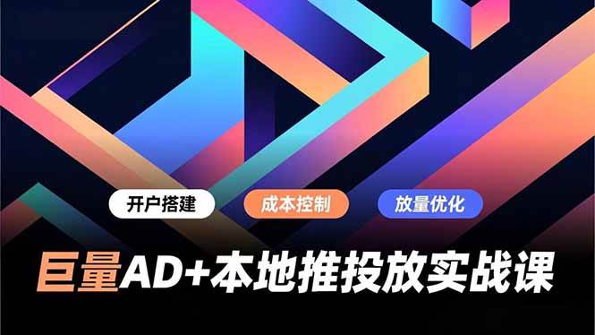 (16987期)巨量AD+本地推投放实战课,开户搭建、成本控制、放量优化,有效提升商家线上获客与转化效率 (16987期)巨量AD+本地推投放实战课,开户搭建、成本控制、放量优化,有效提升商家线上获客与转化效率