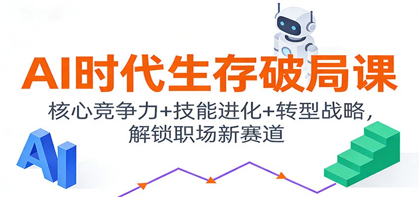 AI时代生存破局课：核心竞争力+技能进化+转型战略，解锁职场新赛道-星空网创资源