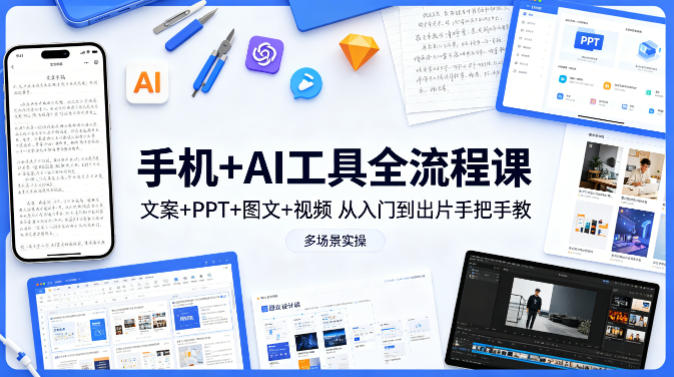 手机+AI工具全流程课,文案+PPT+图文+视频,从入门到出片手把手教,多场景实操-星空网创资源