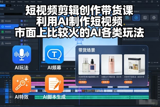 短视频剪辑创作带货课,利用AI制作短视频,市面上比较火的AI各类玩法 短视频剪辑创作带货课,利用AI制作短视频,市面上比较火的AI各类玩法