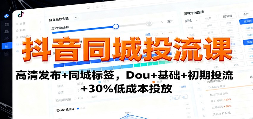 抖音同城投流课：高清发布+同城标签，Dou+基础+初期投流+30%低成本投放-星空网创资源