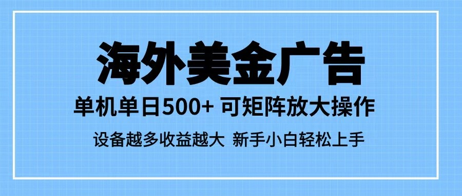 最新蓝海市场,海外美金广告,单设备500+,矩阵放大操作,设备越多收益越大-星空网创资源