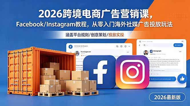 (18906期)2026跨境电商广告营销课,Facebook/Instagram教程,从零入门海外社媒广告投放玩法-星空网创资源