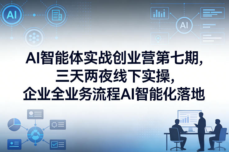 AI智能体实战创业营第七期,三天两夜线下实操,企业全业务流程AI智能化落地(26年1月20-22号) AI智能体实战创业营第七期,三天两夜线下实操,企业全业务流程AI智能化落地(26年1月20-22号)