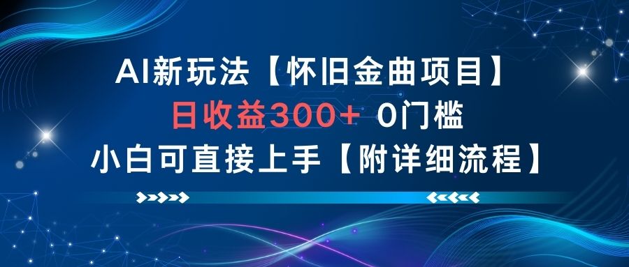 AI新玩法，怀旧金曲项目，日收益3张+，0门槛小白可直接上手【附详细流程】-星空网创资源