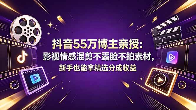 (18397期)抖音55万博主亲授:影视情感混剪不露脸不拍素材,新手也能拿精选分成收益-星空网创资源