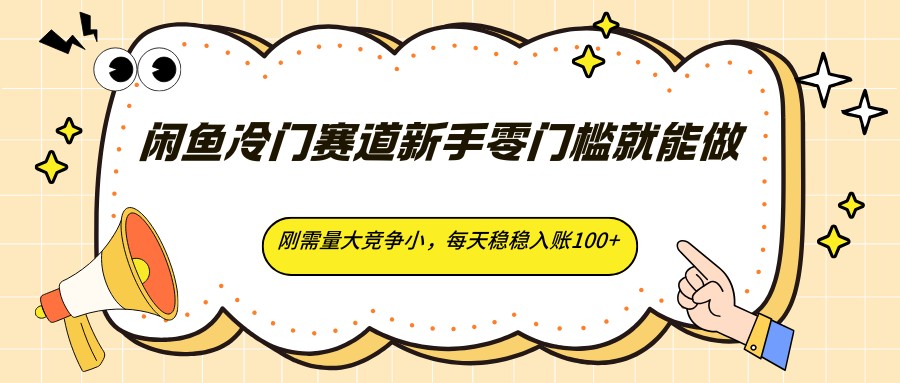 闲鱼冷门赛道新手零门槛就能做,刚需量大竞争小,每天稳稳入账100+-星空网创资源
