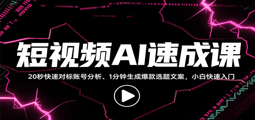 短视频AI速成课,找对标/定选题/拆结构/写文案等,小白快速上手解锁多样创作技能-星空网创资源