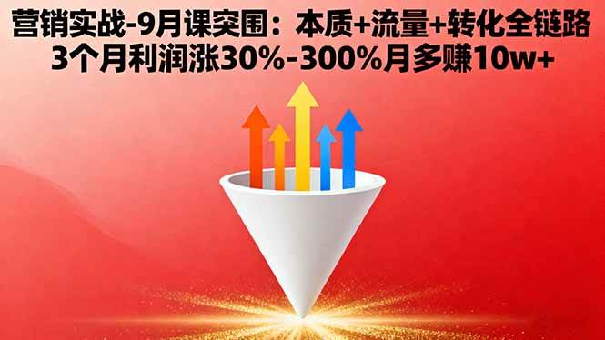 （16152期）营销实战-9月突围课:本质+流量+转化全链路 3个月利润涨30%-300%月多赚10w+-星空网创资源